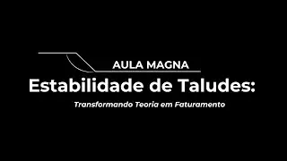 Aula Magna ESTABILIDADE DE TALUDES - transformando teoria em faturamento