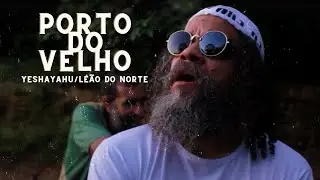 Yeshayahu/Le&atilde;o do Norte - Porto do Velho (V&iacute;deo clipe) [&Aacute;udio oficial]