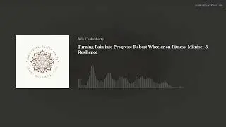 Turning Pain into Progress: Robert Wheeler on Fitness, Mindset & Resilience
