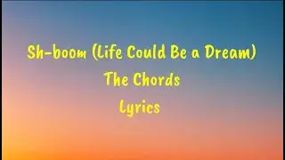 Sh-Boom (Life Could Be a Dream) - The Chords Lyrics