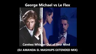 GEORGE MICHAEL VS LE FLEX - CARELESS WHISPER OUT OF YOUR MIND 2025 DJ AMANDA EL MASHUPS EXTENDED MIX