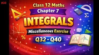 Class 12 Maths Chapter 7 INTEGRALS | Class 12 Maths Ch 7 Miscellaneous Exercise Q32&ndash;Q40 | NCERT