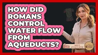 How Did Romans Control Water Flow From Aqueducts?