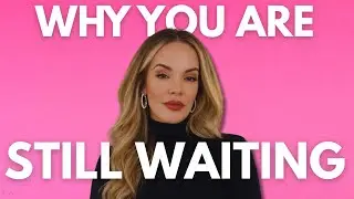 If You&rsquo;re Always Waiting for Him, This Is Why