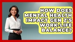 How Does Mental Health Impact Gen Z's Work-Life Balance? | Gen Z Unfiltered News