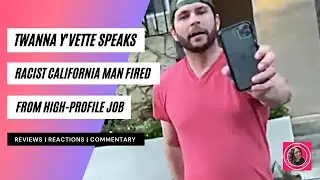 Racist California Man Fired From High-Profile Job | #TwannaYvetteSpeaks