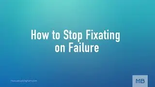 How to Stop Fixating on Failure