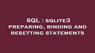 SQL : sqlite3 preparing, binding and resetting statements