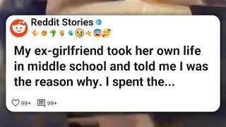 My ex-girlfriend took her own life in middle school and told me I was the reason why. I #reddit 