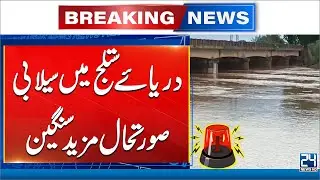 Sutlej River Flood Latest Situation - Flood Situation Worsen - 24 News HD