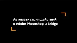 Автоматизация действий с помощью операций (Actions) в Photoshop и Bridge