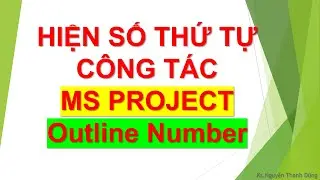 Hướng dẫn hiện số thứ tự công tác trong cột task name bằng outline number | Hướng dẫn MS Project