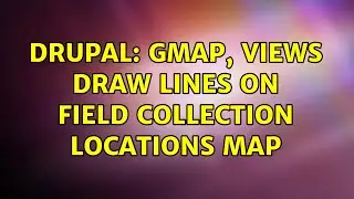 Drupal: Gmap, Views Draw Lines on Field Collection Locations Map (4 Solutions!!)