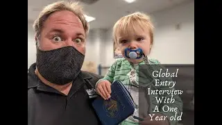 Global Entry Interview, With A 1 Year Old. What questions will they ask, us?