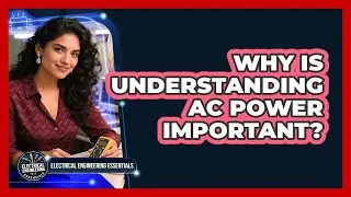 Why Is Understanding AC Power Important?