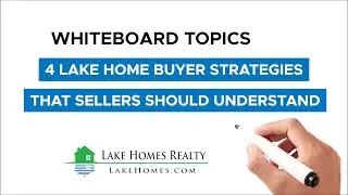 Whiteboard Topics: 4 Lake Home Buyer Strategies That Sellers Should Understand