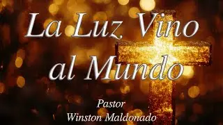 La Luz Vino al Mundo - Serie: La Navidad - Pastor Winston Maldonado