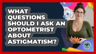 What Questions Should I Ask An Optometrist About Astigmatism? - Eye Health Experts
