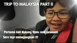 TRIP TO MALAYSIA PART II || PERTAMA KALI KAKANG DJALU NAIK PESAWAT || ALHAMDULILLAH SAMPAI MALAYSIA