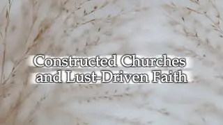Constructed Churches and Lust-Driven Faith