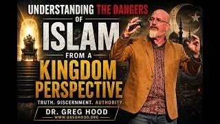 Dr. Greg Hood ⎮ Understanding The Dangers of Islam From A Kingdom Perspective