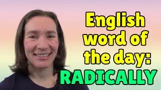 English Word of the Day: RADICALLY