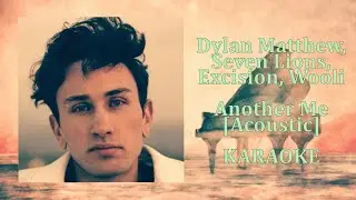 Dylan Matthew, Seven Lions, Excision, Wooli - Another Me (Acoustic) (Karaoke Version)