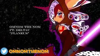 Planeus - Omnom The Nom Ft Deltau