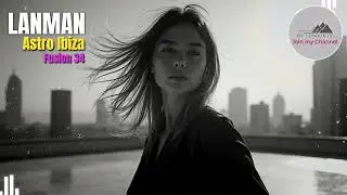 Astro Ibiza – Fusion 34 | Melodic Techno • Deep House • Ethereal Ibiza Vibes (LANMAN • Bytemounts)