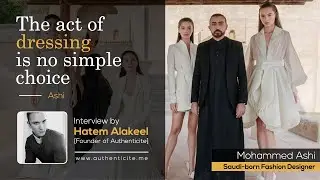Pioneer Mohamed Ashi - Saudi fashion designer - Interview by Hatem Alakeel (Authenticite)