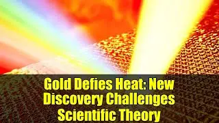 Gold Defies Heat: New Discovery Challenges Scientific Theory