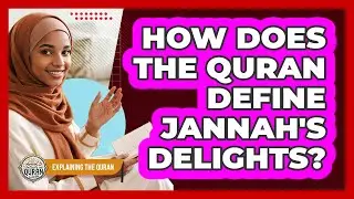 How Does The Quran Define Jannah's Delights?