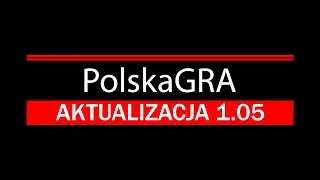 PolskaGRA - AKTUALIZACJA 1.05 | ZAPOWIEDŹ