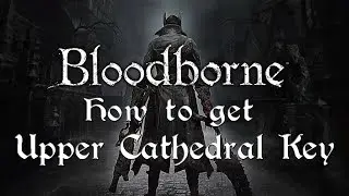 Bloodborne - How To Get The Upper Cathedral Key