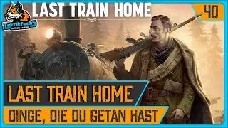 LAST TRAIN HOME | #40 Dinge, die du getan hast (Gameplay / deutsch)