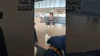 Why U.S. Customs Stopped Us After Flying From Guatemala ✈️🇬🇹🇺🇸