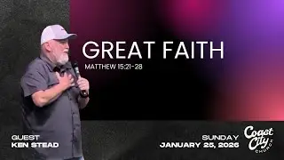 Great Faith | Guest - Ken Stead | Coast City Church