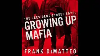 President Street Boys: Growing Up Mafia - Frank Dimatteo