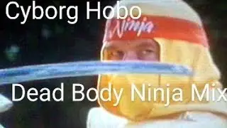 Cyborg Hobo - Dead Body Ninja Mix