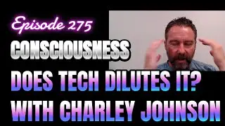 275-Consciousness: Missing Link in Technology, Business & Politics with Charley Johnson