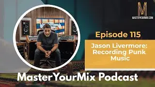 Master Your Mix Podcast: EP 115: Jason Livermore: Recording Punk Music