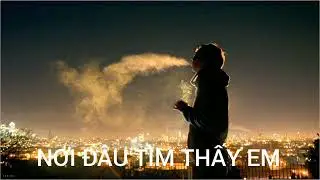 Nhạc về đêm | NƠI ĐÂU TÌM THẤY EM | LVA VIẾT NHẠC