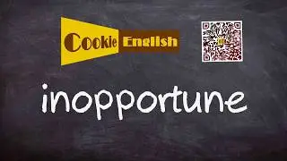Inopportune   Pronunciation, Paraphrase, Listen & Practice