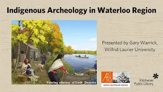 Indigenous Archeology in Waterloo Region