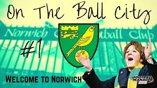 On The Ball City | Welcome To Norwich | Episode 1 | Norwich | Football Manager 2018