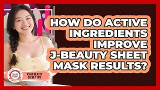 How Do Active Ingredients Improve J-Beauty Sheet Mask Results? - Asian Beauty Secret Tips