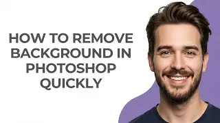 How To Remove Background In Photoshop Quickly - GUIDE!