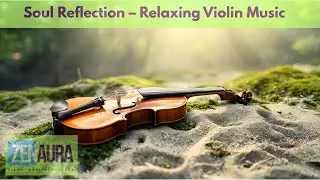 Soul Reflection &ndash; Relaxing Violin Music for Meditation & Focus - ZenAura