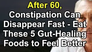After 60, Constipation Can Disappear Fast - Eat These 5 Gut-Healing Foods to Feel Better