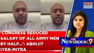 Abhijit Iyer-Mitra Blasts Congress For 'Reducing Salary Of Army Men Post Independence' | WATCH Video